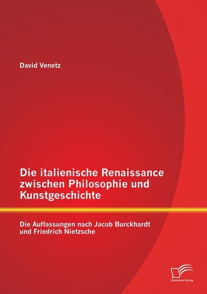 Produktbild: Die italienische Renaissance zwischen Philosophie und Kunstgeschichte: Die Auffassungen nach Jacob Burckhardt und Friedrich Nietzsche