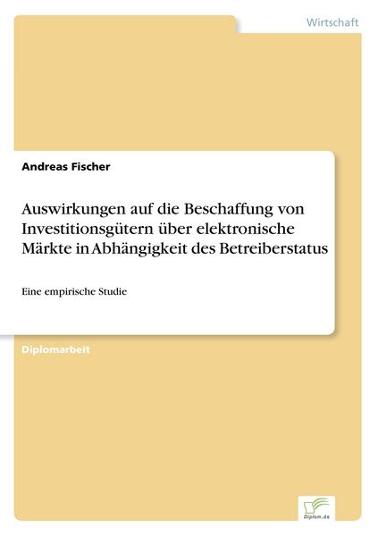 Auswirkungen auf die Beschaffung von Investitionsgütern über elektronische Märkte in Abhängigkeit des Betreiberstatus, Taschenbuch von Andreas