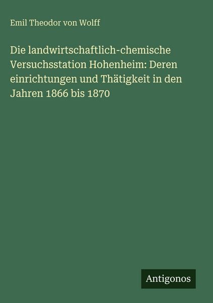 Produktbild: Die landwirtschaftlich-chemische Versuchsstation Hohenheim: Deren einrichtungen und Th&auml;tigkeit in den Jahren 1866 bis 1870