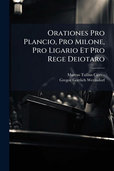 Produktbild: Orationes Pro Plancio, Pro Milone, Pro Ligario Et Pro Rege Deiotaro