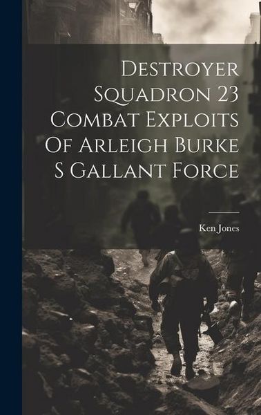 Produktbild: Destroyer Squadron 23 Combat Exploits Of Arleigh Burke S Gallant Force
