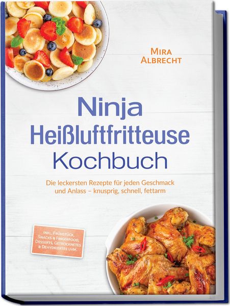 Produktbild: Ninja Hei&szlig;luftfritteuse Kochbuch: Die leckersten Rezepte f&uuml;r jeden Geschmack und Anlass &ndash; knusprig, schnell, fettarm &ndash; inkl. Fr&uuml;hst&uuml;ck, Snacks & Fingerfood, Desserts, Getrocknetes & Dehydriertes uvm.