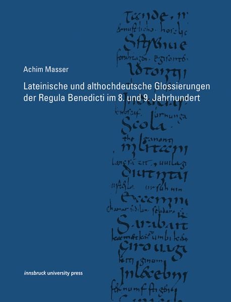 Lateinische und althochdeutsche Glossierungen der Regula Benedicti im 8. und 9. Jahrhundert, Taschenbuch von Achim Masser, Innsbruck university press,