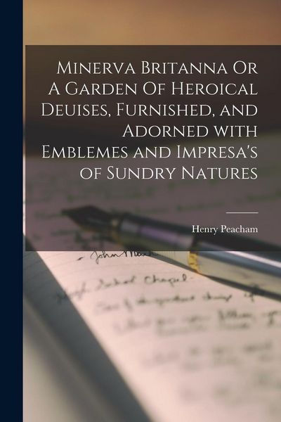 Produktbild: Minerva Britanna Or A Garden Of Heroical Deuises, Furnished, and Adorned With Emblemes and Impresa's of Sundry Natures