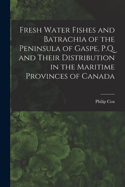 Produktbild: Fresh Water Fishes and Batrachia of the Peninsula of Gaspe, P.Q. and Their Distribution in the Maritime Provinces of Canada [microform]