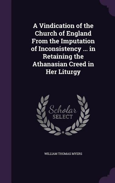 Produktbild: A Vindication of the Church of England From the Imputation of Inconsistency ... in Retaining the Athanasian Creed in Her Liturgy