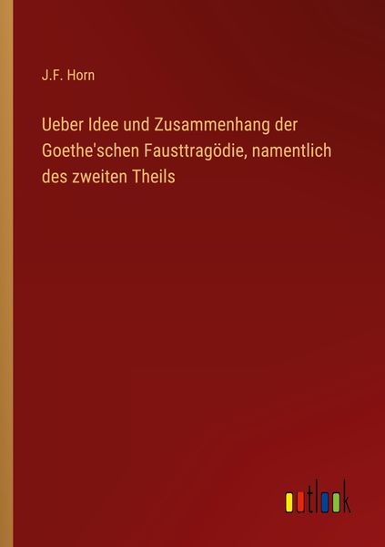 Produktbild: Ueber Idee und Zusammenhang der Goethe'schen Fausttrag&ouml;die, namentlich des zweiten Theils