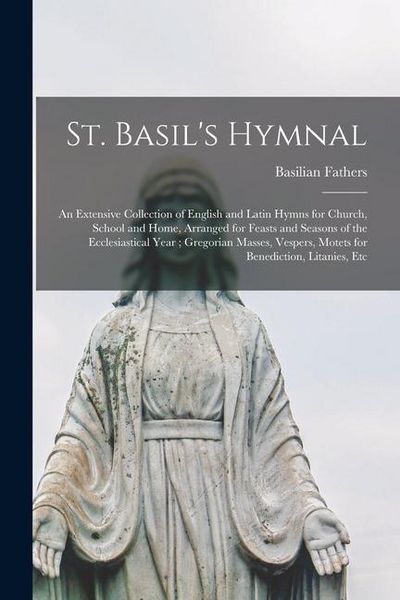 Produktbild: St. Basil's Hymnal: An Extensive Collection of English and Latin Hymns for Church, School and Home, Arranged for Feasts and Seasons of the