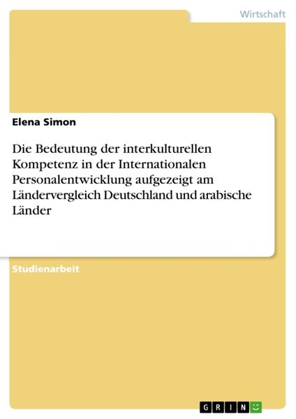 Produktbild: Die Bedeutung der interkulturellen Kompetenz in der Internationalen Personalentwicklung aufgezeigt am L&auml;ndervergleich Deutschland und arabische L&auml;nder