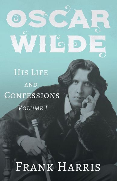 Produktbild: Oscar Wilde - His Life and Confessions - Volume I
