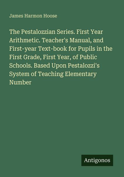 Produktbild: The Pestalozzian Series. First Year Arithmetic. Teacher's Manual, and First-year Text-book for Pupils in the First Grade, First Year, of Public School