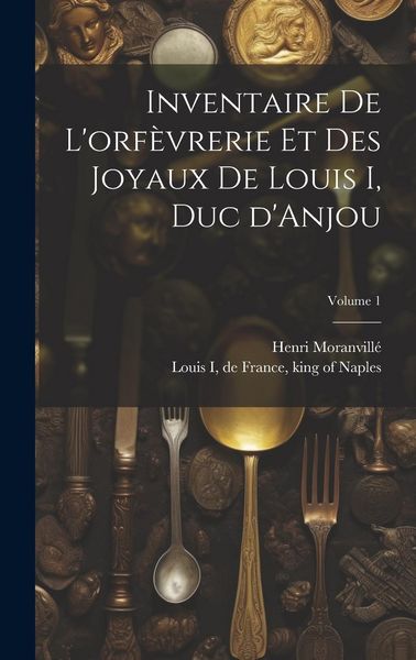 Produktbild: Inventaire de l'orf&egrave;vrerie et des joyaux de Louis I, duc d'Anjou; Volume 1