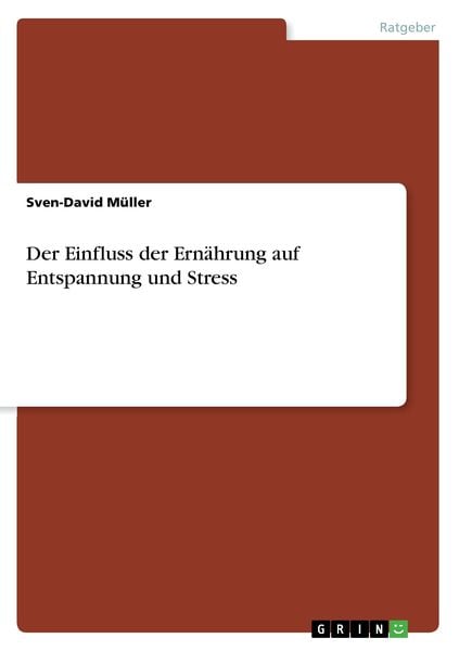 Der Einfluss der Ernährung auf Entspannung und Stress, Taschenbuch von Sven-David Müller, GRIN, 9783668505728