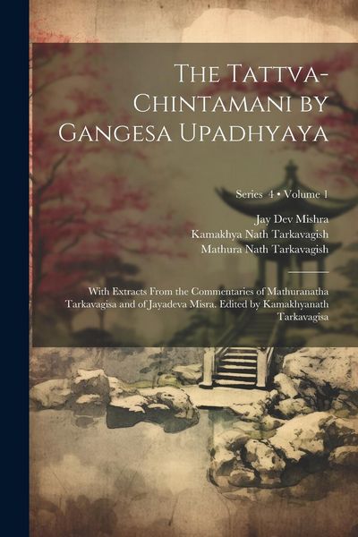 Produktbild: The Tattva-chintamani by Gangesa Upadhyaya; With Extracts From the Commentaries of Mathuranatha Tarkavagisa and of Jayadeva Misra. Edited by Kamakhyan