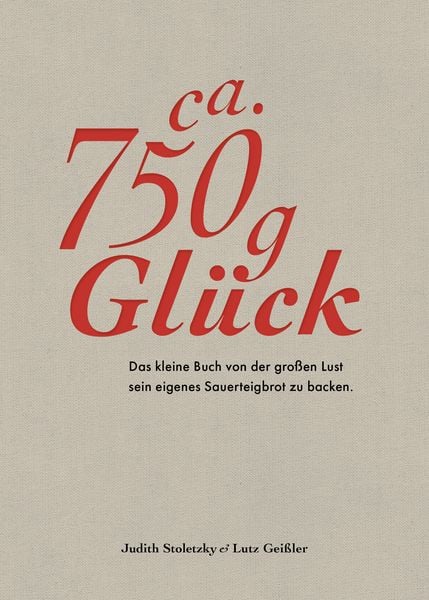 Produktbild: Ca. 750 g Gl&uuml;ck &ndash; Das kleine Buch &uuml;ber die gro&szlig;e Lust sein eigenes Sauerteigbrot zu backen