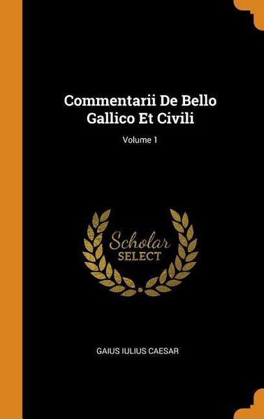 Produktbild: Commentarii de Bello Gallico Et Civili; Volume 1