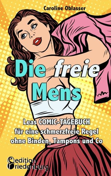 Die freie Mens - Leas COMIC-TAGEBUCH für eine schmerzfreie Regel ohne Binden, Tampons und Co, Taschenbuch von Caroline Oblasser, Edition riedenburg