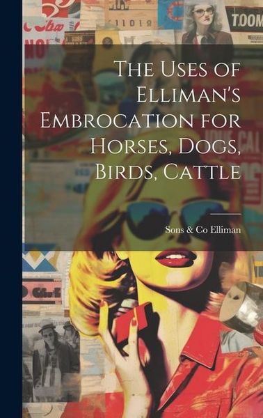 Produktbild: The Uses of Elliman's Embrocation for Horses, Dogs, Birds, Cattle