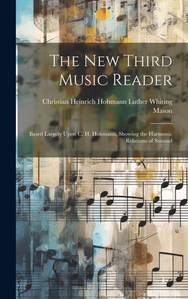 Produktbild: The New Third Music Reader: Based Largely Upon C. H. Hohmann, Showing the Harmonic Relations of Souund