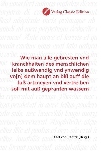 Produktbild: Wie man alle gebresten vnd kranckhaiten des menschlichen leibs au&szlig;wendig vnd ynwendig vo[n] dem haupt an bi&szlig; auff die f&uuml;&szlig; artzneyen vnd vertreiben sol