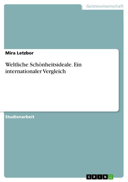 Weltliche Schönheitsideale. Ein internationaler Vergleich, Taschenbuch von Mira Letzbor, GRIN, 9783346461711