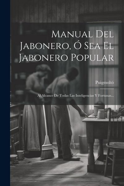 Produktbild: Manual Del Jabonero, &Oacute; Sea El Jabonero Popular: Al Alcance De Todas Las Inteligencias Y Fortunas...
