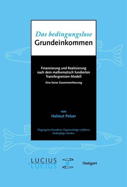 Das bedingungslose Grundeinkommen, Gebundene Ausgabe von Helmut Pelzer, De Gruyter, 9783828205307