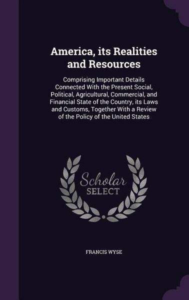 Produktbild: America, its Realities and Resources: Comprising Important Details Connected With the Present Social, Political, Agricultural, Commercial, and Financi
