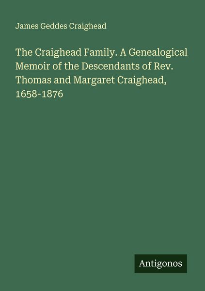 Produktbild: The Craighead Family. A Genealogical Memoir of the Descendants of Rev. Thomas and Margaret Craighead, 1658-1876