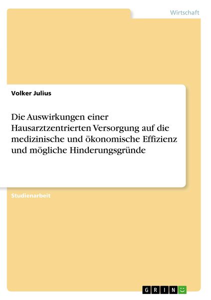 Produktbild: Die Auswirkungen einer Hausarztzentrierten Versorgung auf die medizinische und &ouml;konomische Effizienz und m&ouml;gliche Hinderungsgr&uuml;nde