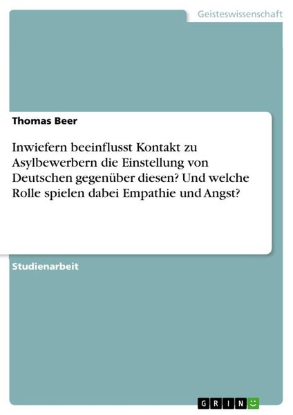 Produktbild: Inwiefern beeinflusst Kontakt zu Asylbewerbern die Einstellung von Deutschen gegen&uuml;ber diesen? Und welche Rolle spielen dabei Empathie und Angst?