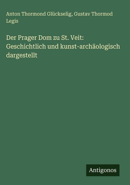 Produktbild: Der Prager Dom zu St. Veit: Geschichtlich und kunst-arch&auml;ologisch dargestellt