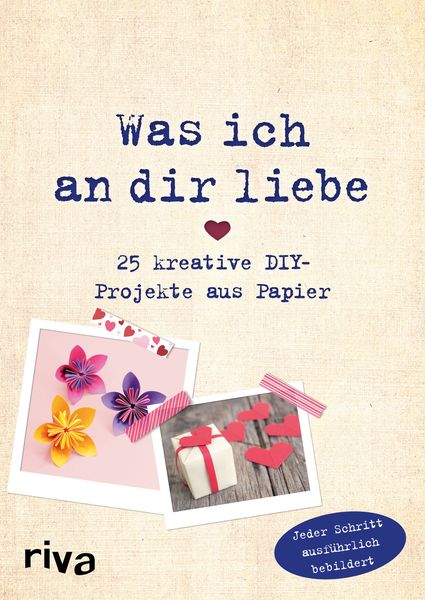 Was ich an dir liebe – 25 kreative DIY-Projekte aus Papier, Taschenbuch von Helene Weinold, Riva, 978-3-7423-1247-1