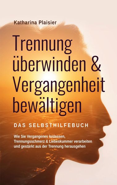 Produktbild: Trennung &uuml;berwinden & Vergangenheit bew&auml;ltigen - Das Selbsthilfebuch