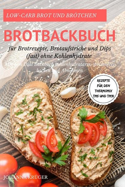 Produktbild: Low-Carb Brot und Br&ouml;tchen Rezepte f&uuml;r den Thermomix TM5 und TM31 Brotbackbuch f&uuml;r Brotrezepte, Brotaufstriche und Dips (fast) ohne Kohlenhydrate Mit