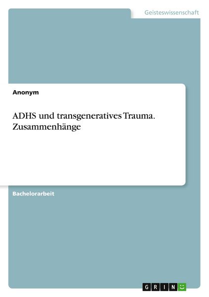ADHS und transgeneratives Trauma. Zusammenhänge, Taschenbuch von , GRIN, 9783389081891