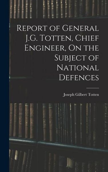 Produktbild: Report of General J.G. Totten, Chief Engineer, On the Subject of National Defences
