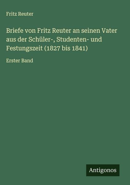 Produktbild: Briefe von Fritz Reuter an seinen Vater aus der Sch&uuml;ler-, Studenten- und Festungszeit (1827 bis 1841)