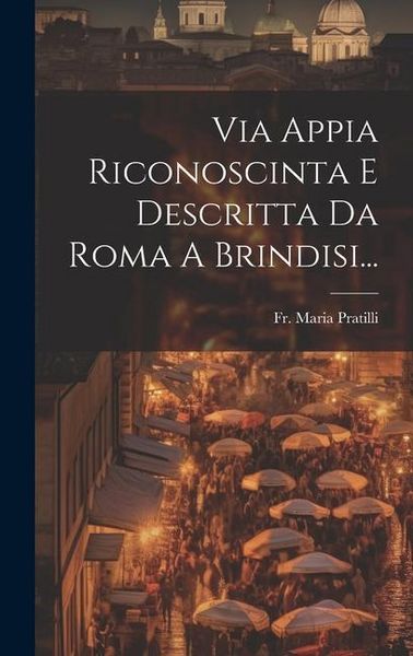 Produktbild: Via Appia Riconoscinta E Descritta Da Roma A Brindisi...