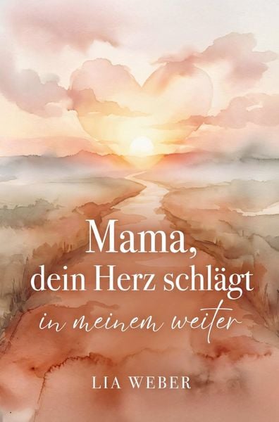 Produktbild: Mama, dein Herz schl&auml;gt in meinem weiter: Vom schmerzvollen Loslassen zum liebevollen Festhalten der Liebe
