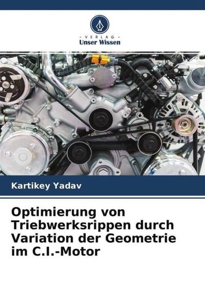 Optimierung von Triebwerksrippen durch Variation der Geometrie im C.I.-Motor, Taschenbuch von Kartikey Yadav, Verlag Unser Wissen, 9786204704289