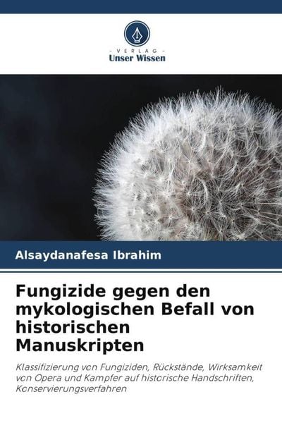 Fungizide gegen den mykologischen Befall von historischen Manuskripten, Taschenbuch von Alsaydanafesa Ibrahim, Verlag Unser Wissen, 978-620-4-81270-0