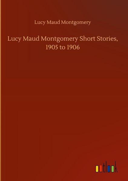 Produktbild: Lucy Maud Montgomery Short Stories, 1905 to 1906