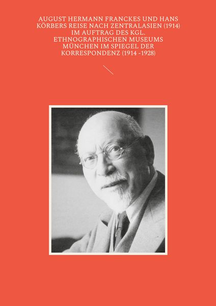 Produktbild: August Hermann Franckes und Hans K&ouml;rbers Reise nach Zentralasien (1914) im Auftrag des Kgl. Ethnographischen Museums M&uuml;nchen im Spiegel der Korrespondenz (1914 -1928)