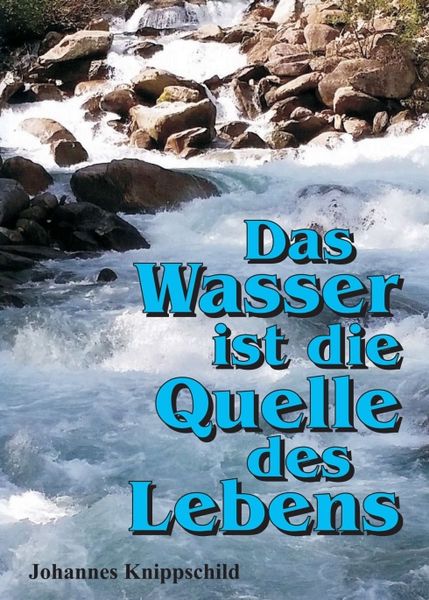 Das Wasser ist die Quelle des Lebens, Taschenbuch von Johannes Knippschild, Tredition, 9783743971370