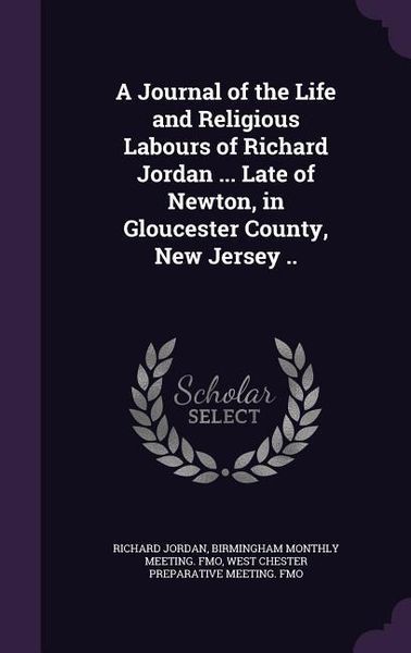 Produktbild: A Journal of the Life and Religious Labours of Richard Jordan ... Late of Newton, in Gloucester County, New Jersey ..