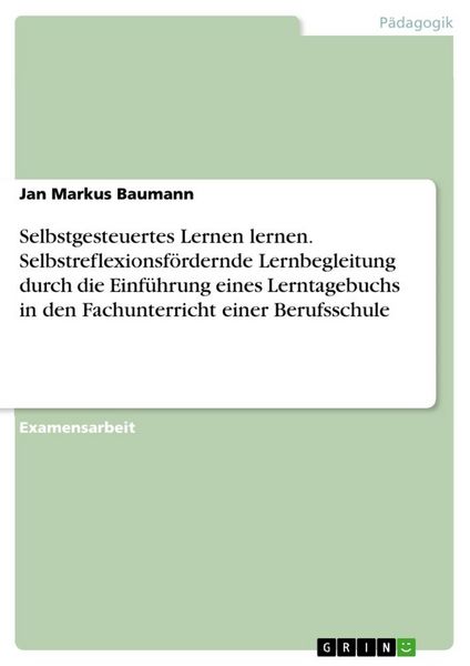 Produktbild: Selbstgesteuertes Lernen lernen. Selbstreflexionsf&ouml;rdernde Lernbegleitung durch die Einf&uuml;hrung eines Lerntagebuchs in den Fachunterricht einer Berufsschule