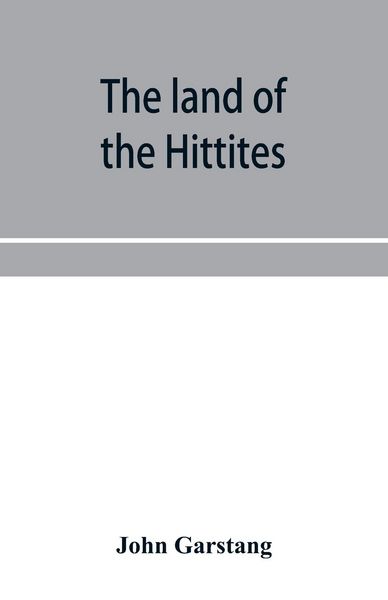 Produktbild: The land of the Hittites; an account of recent explorations and discoveries in Asia Minor, with descriptions of the Hittite monuments
