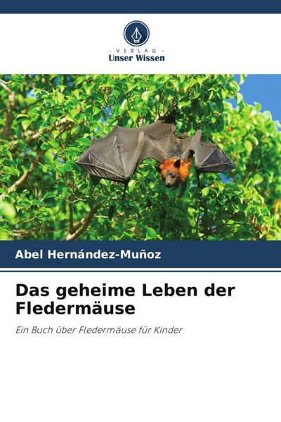 Das geheime Leben der Fledermäuse, Taschenbuch von Abel Hernández-Muñoz, Verlag Unser Wissen, 9786205862964