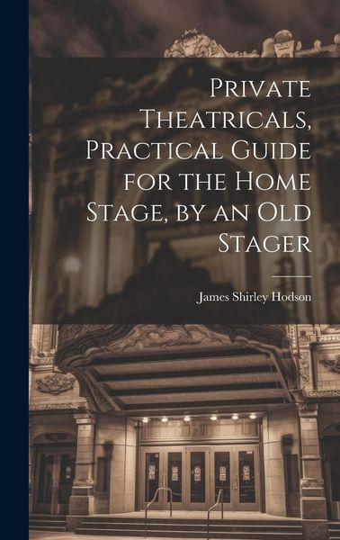 Produktbild: Private Theatricals, Practical Guide for the Home Stage, by an Old Stager